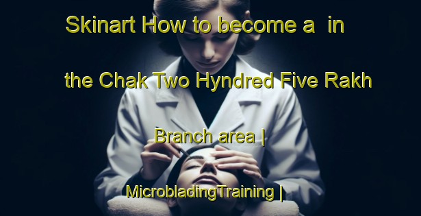 Skinart How to become a  in the Chak Two Hyndred Five Rakh Branch area | MicrobladingTraining | MicrobladingClasses | SkinartTraining-Pakistan